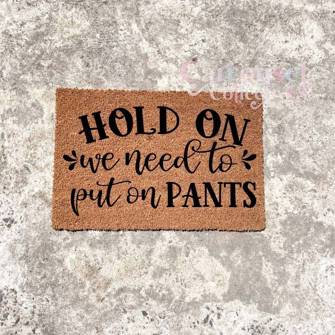 Hold on, we need to put on pants doormat, custom doormat, personalised doormat, door mat