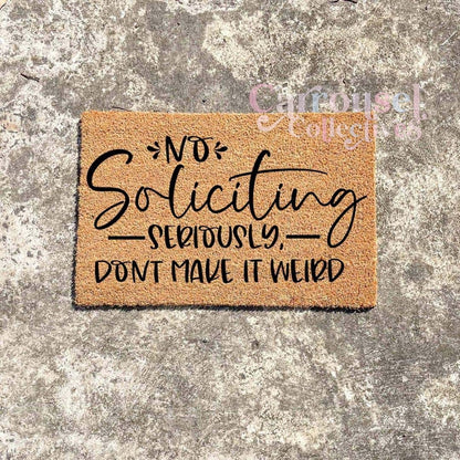 No Soliciting. Seriously, don't make it weird doormat, custom doormat, personalised doormat, door mat